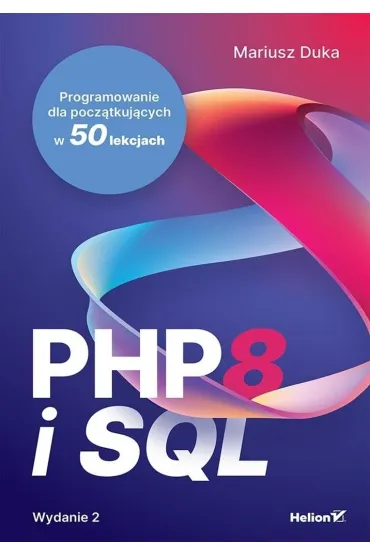 PHP 8 i SQL. Programowanie dla pocz�tkuj�cych w 50 lekcjach - Mariusz  Duka