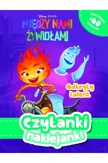 Czytanki naklejanki. Odkryty talent. Mi�dzy nami �ywio�ami. Disney Pixar - Aleksandra G�rska