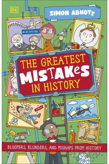 The Greatest Mistakes in History. Bloopers, Blunders, and Other Mishaps from History - Simon Abbott 