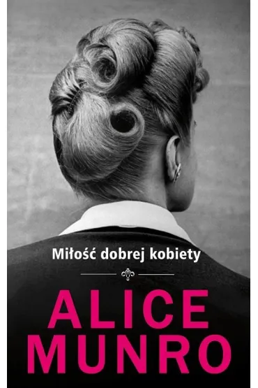 Mi�o�� dobrej kobiety - Alice Munro