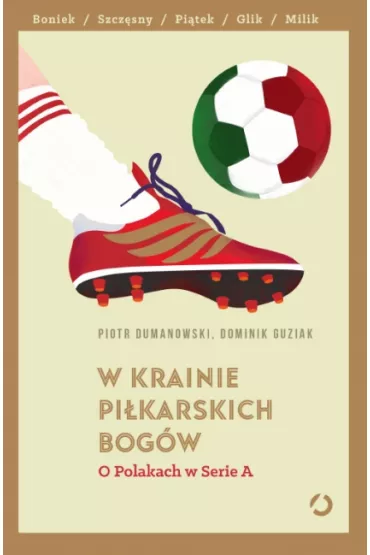 W krainie pi�karskich bog�w. O Polakach w Serie A - Dominik  Guziak, Piotr  Dumanowski