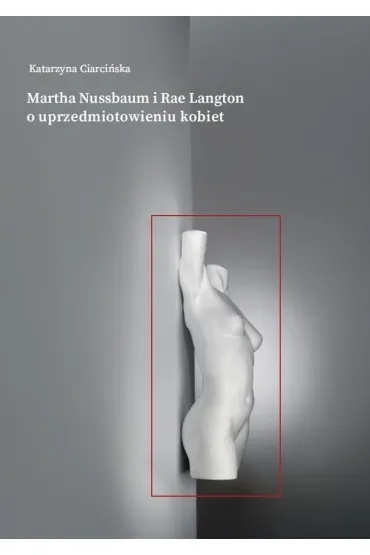 Martha Nussbaum i Rae Langton o uprzedmiotowienie kobiet - Katarzyna  Ciarci�ska