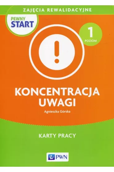Pewny start. Zaj�cia rewalidacyjne. Koncentracja uwagi. Karty pracy. Poziom 1 - Agnieszka G�rska