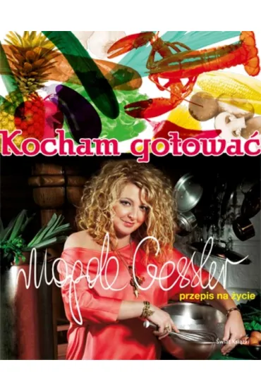 Kocham gotowa�. Przepis na �ycie - Magda Gessler