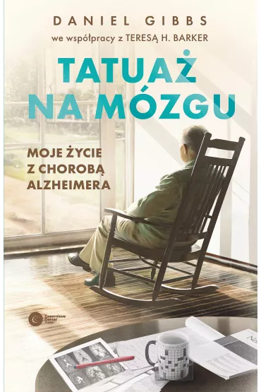 Tatua� na m�zgu. Moje �ycie z chorob� Alzheimera - Daniel  Gibbs, Teresa H. Barker
