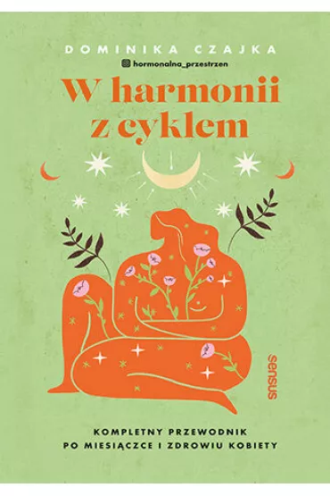 W harmonii z cyklem. Kompletny przewodnik po miesi�czce i zdrowiu kobiety - Dominika Czajka