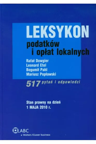 Leksykon podatk�w i op�at lokalnych. 517 pyta� i odpowiedzi - Bogumi� Pahl, Leonard Etel, Mariusz Pop�awski, Rafa� Dowgier