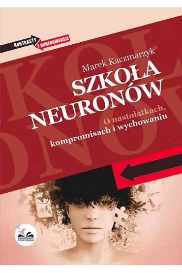 Szko�a neuron�w o nastolatkach kompromisach i wychowaniu - Marek Kaczmarzyk