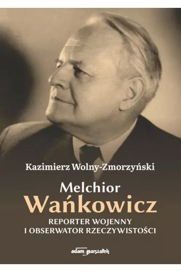 Melchior Wa�kowicz. Reporter wojenny i obserwator rzeczywisto�ci - Kazimierz Wolny-Zmorzy�ski