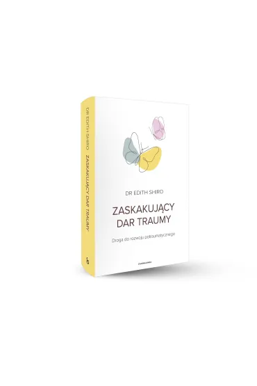 Zaskakuj�cy dar traumy. Droga do rozwoju potraumatycznego - Edith Shiro