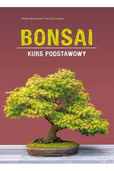 Bonsai. Kurs podstawowy - Elodie Marconnet, Nicolas Coulon
