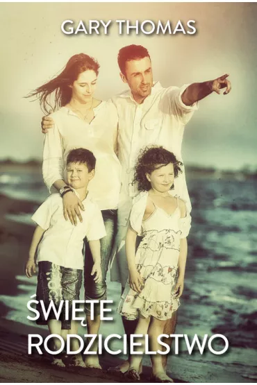 �wi�te rodzicielstwo - Gary Thomas