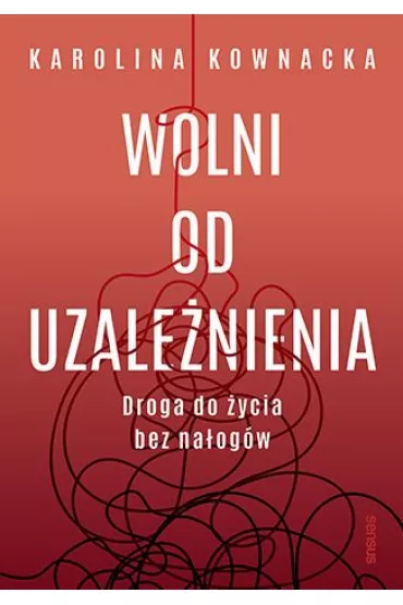 Wolni od uzale�nienia. Droga do �ycia bez na�og�w - Karolina Kownacka