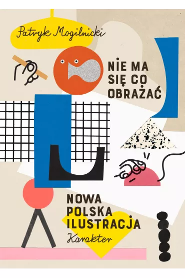 Nie ma si� co obra�a�. Nowa polska ilustracja - Patryk Mogilnicki