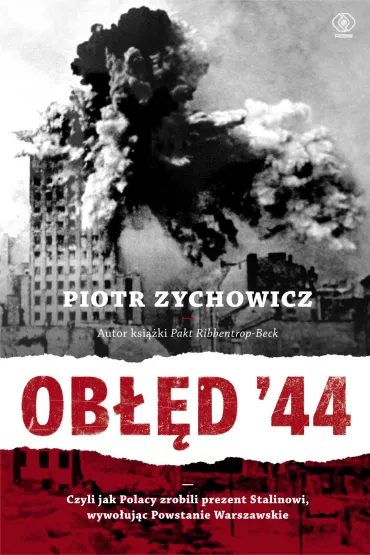 Ob��d '44. Czyli jak Polacy zrobili prezent Stalinowi, wywo�uj�c Powstanie Warszawskie - Piotr Zychowicz