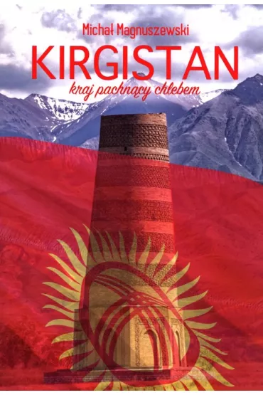 Kirgistan. Kraj pachn�cy chlebem - Micha�  Magnuszewski