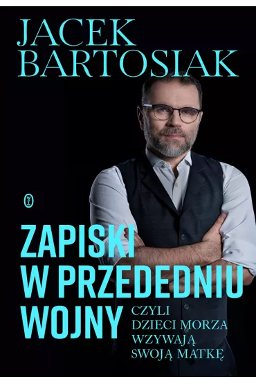 Zapiski w przededniu wojny, czyli dzieci morza wzywaj swoj matk - Jacek Bartosiak