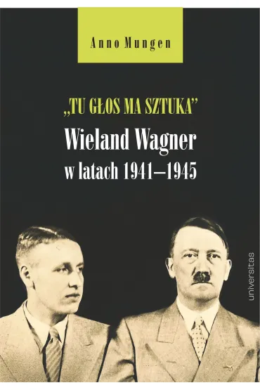 &bdquo;Tu g�os ma sztuka&rdquo;. Wieland Wagner w latach 1941&ndash;1945 - Anno Mungen