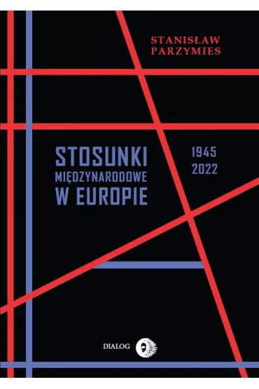 Stosunki mi�dzynarodowe w Europie 1945-2022 (wyd. 2022) - Stanis�aw Parzymies