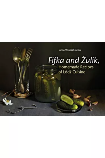 Fifka and �ulik. Homemade Recipes of ��d� Cuisine - Anna Wojciechowska
