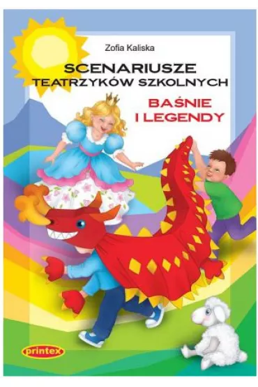 SCENARIUSZE TEATRZYKOW SZKOLNYCH BASNIE I LEGENDY-PRINTEX - Zofia Kaliska