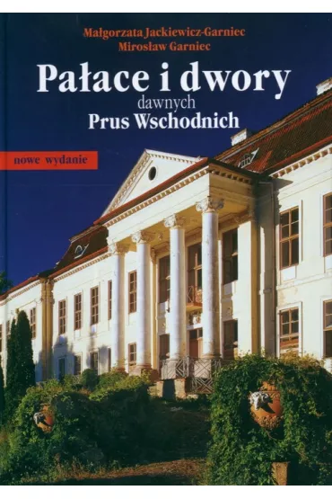 Pa�ace i dwory dawnych Prus Wschodnich - Garniec Mirod�aw Jackiewicz Garniec Ma�gorzata