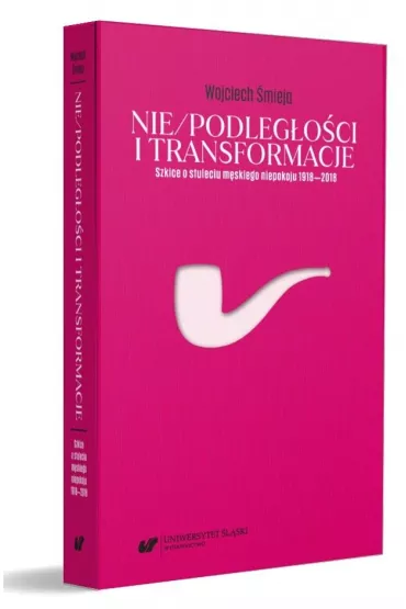 Nie/podleg�o�ci i transformacje. Szkice o stuleciu m�skiego niepokoju 1918-2018 - Wojciech �mieja