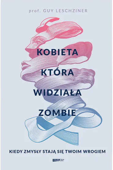 Kobieta, kt�ra widzia�a zombie. Kiedy zmys�y staj� si� twoim wrogiem - Guy  Leschziner
