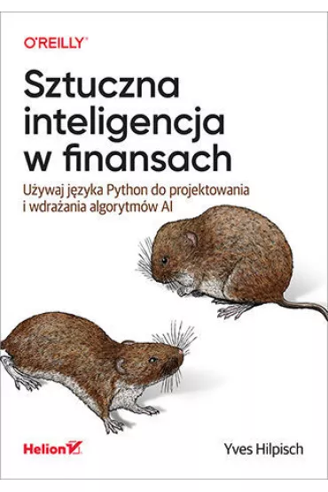 Sztuczna inteligencja w finansach. U�ywaj j�zyka Python do projektowania i wdra�ania algorytm�w AI - Yves  Hilpisch