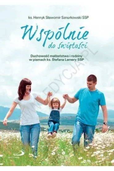 Wsp�lnie do �wi�to�ci. Duchowo�� ma��e�stwa i rodziny w pismach ks. Stefana Lamery SSP - ks. S�awomir Sznurkowski SSP