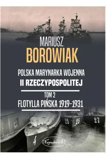 Polska Marynarka wojenna II Rzeczypospolitej Tom 2. Flotylla Pi�ska 1919-1931. - Mariusz Borowiak