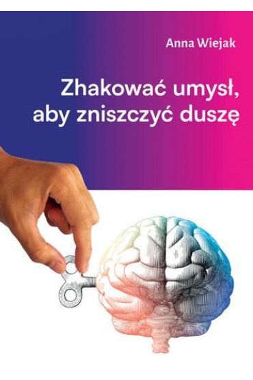 Zhakować umysł, aby zniszczyć duszę