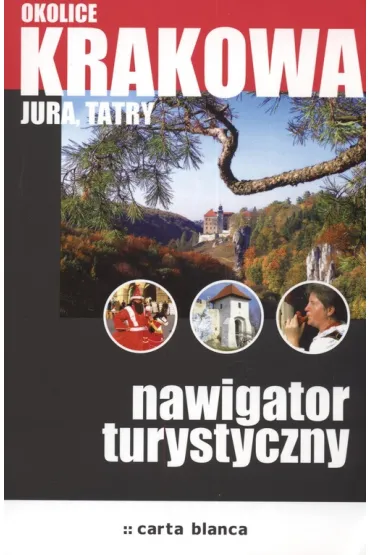 Okolice Krakowa. Jura, Tatry. Nawigator turystyczny