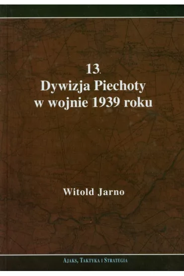 13. Dywizja Piechoty w wojnie 1939 roku - Witold Jarno