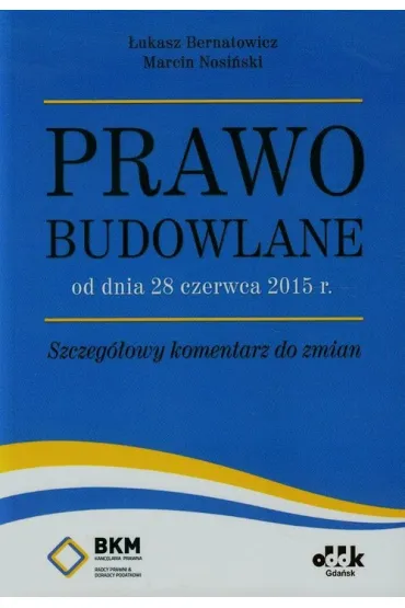 Prawo budowlane od dnia 28 czerwca 2015 r. Szczeg�owy komentarz do zmian - �ukasz Bernatowicz, Marcin Nosi�ski
