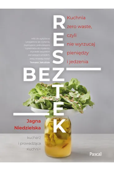 Bez resztek. Kuchnia zero waste, czyli nie wyrzucaj pieni�dzy i jedzenia - Jagna Niedzielska