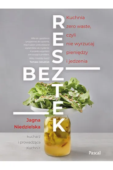 Bez resztek. Kuchnia zero waste, czyli nie wyrzucaj pieni�dzy i jedzenia - Jagna Niedzielska