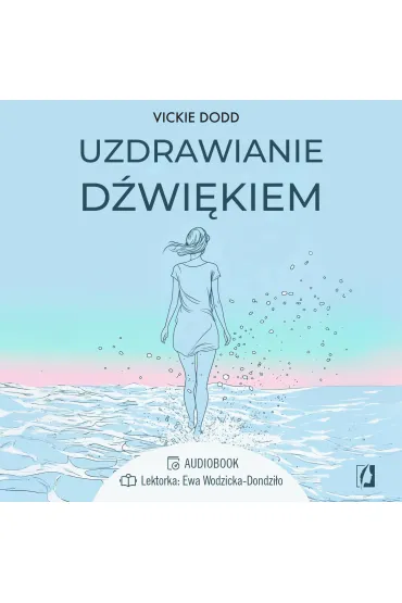 Audiobook Uzdrawianie d�wi�kiem. Pracuj z cia�em, zredukuj stres, pozb�d� si� l�ku i ulecz traumy mp3 - Vickie Dodd