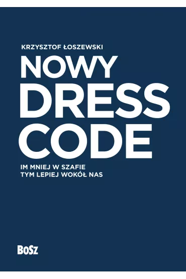 Nowy Dress Code. Im mniej w szafie tym lepiej wok� nas - Krzysztof �oszewski
