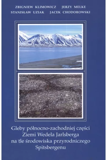 Gleby p�lnocno zachodniej cz�ci Wedela Jarlsberga na tle �rodowiska przyrodniczego Spitsbergenu - Jerzy Melke, Zbigniew Klimowicz, Uziak Stanis�aw i inni