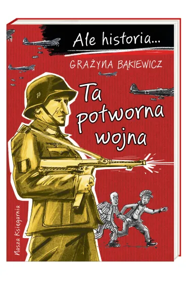 Ta potworna wojna. Ale historia... - Gra�yna B�kiewicz