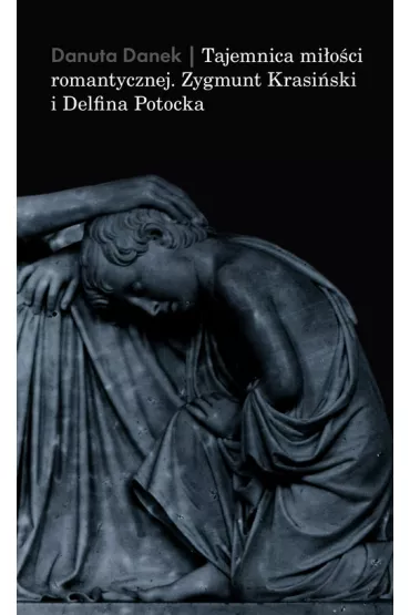 Tajemnica mi�o�ci romantycznej. Zygmunt Krasi�ski i Delfina Potocka - Danuta Danek