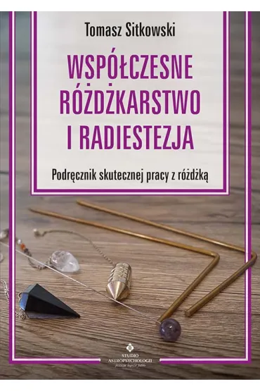 Wsp�czesne r�d�karstwo i radiestezja. Podr�cznik skutecznej pracy z r�d�k� - Tomasz Sitkowski