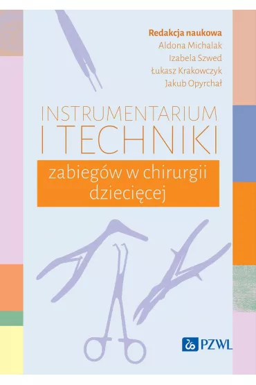 Instrumentarium i techniki zabieg�w w chirurgii dzieci�cej - Aldona Michalak, Izabela  Szwed, Jakub Opyrcha�, �ukasz Krakowczyk