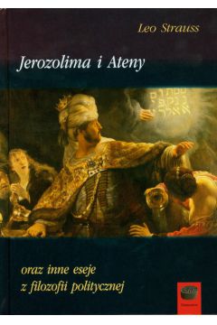 Jerozolima i Ateny oraz inne eseje z filozofii politycznej Leo Strauss