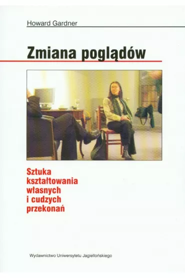 Zmiana pogl�d�w Sztuka kszta�towania w�asnych i cudzych przekona� - Howard Gardner