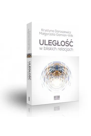 Uleg�o�c w bliskich relacjach - Krystyna Doroszewicz, Ma�gorzata Gamian-Wilk