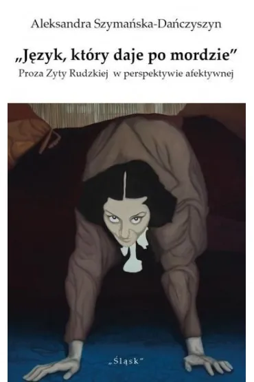 J�zyk kt�ry daje po mordzie. Proza Zyty Rudzkiej w perspektywie afektywnej - Aleksandra  Szyma�ska-Da�czyszyn