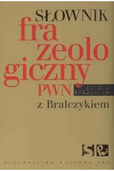 S�ownik frazeologiczny PWN z Bralczykiem - El�bieta Sopol