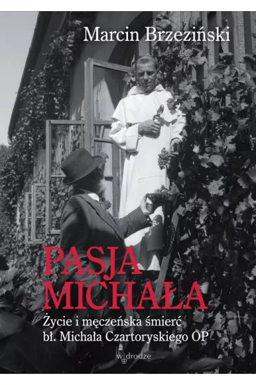 Pasja Micha�a. �ycie i m�cze�ska �mier� b�. Micha�a Czartoryskiego - Marcin Brzezi�ski